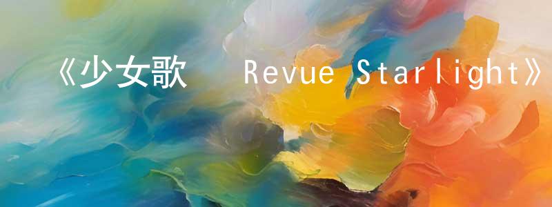白志遠發布《少女歌劇 Revue Starlight》詳情介紹_少女歌劇 Revue Starlight已完結在線觀看_少女歌劇 Revue Starlight迅雷下載_日漫